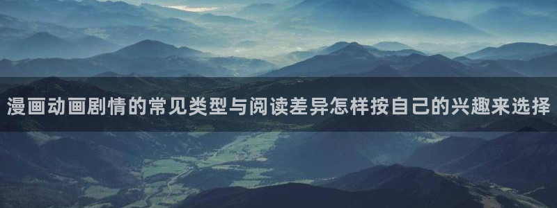 梦漫漫画软件排行榜：漫画动画剧情的常见类型与阅读差异怎样按自己的兴趣来选择