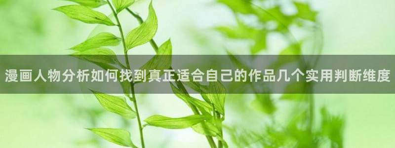 梦漫漫画漫画资源大全:漫画人物分析如何找到真正适合自己的作品几个实用判断维度