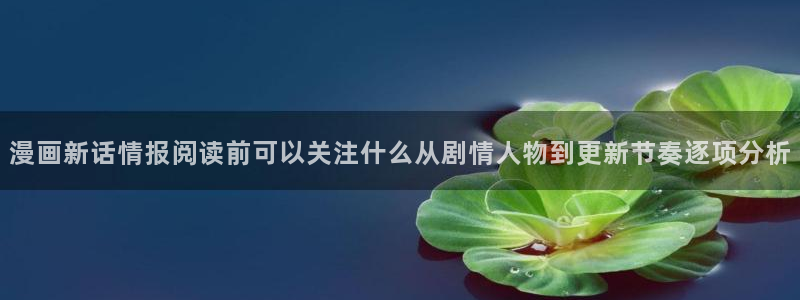 梦漫漫画APP功能:漫画新话情报阅读前可以关注什么从剧情人物到更新节奏逐项分析